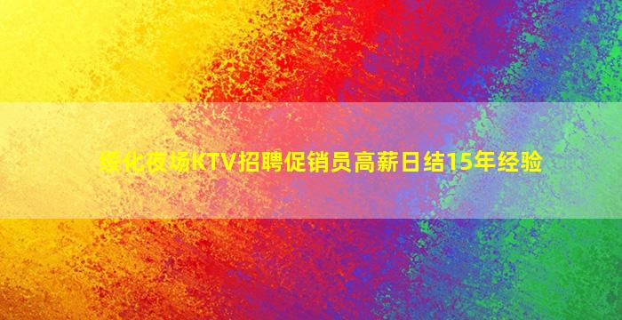 绥化夜场KTV招聘促销员高薪日结15年经验